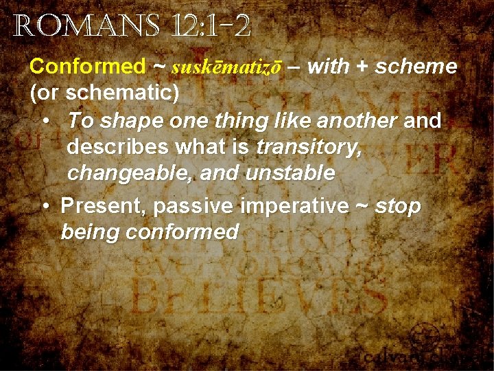 Romans 12: 1 -2 Conformed ~ suskēmatizō – with + scheme (or schematic) • Romans 12: 1 -2 Conformed ~ suskēmatizō – with + scheme (or schematic) •