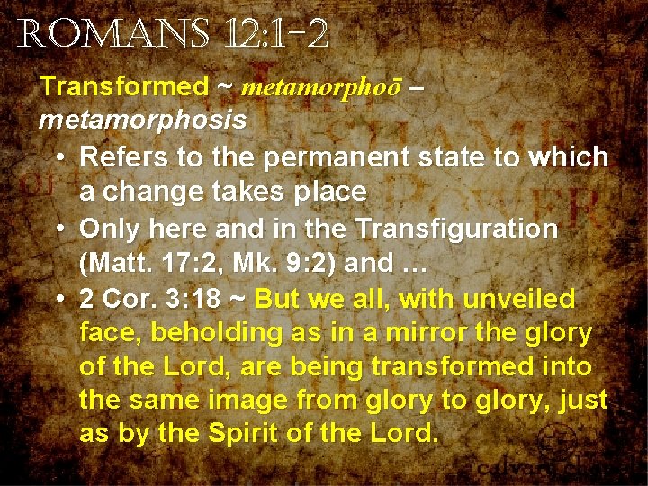 Romans 12: 1 -2 Transformed ~ metamorphoō – metamorphosis • Refers to the permanent Romans 12: 1 -2 Transformed ~ metamorphoō – metamorphosis • Refers to the permanent