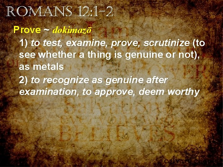 Romans 12: 1 -2 Prove ~ dokimazō 1) to test, examine, prove, scrutinize (to Romans 12: 1 -2 Prove ~ dokimazō 1) to test, examine, prove, scrutinize (to