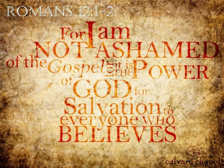 Romans 12: 1 -2 Romans 12: 1 -2
