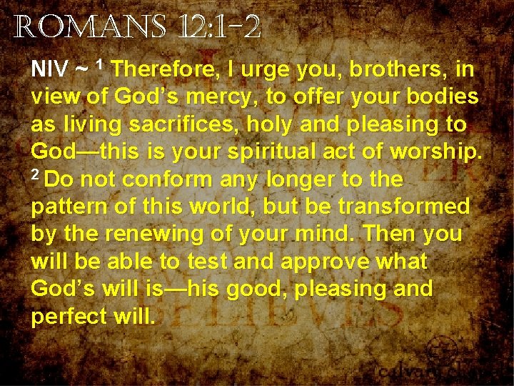 Romans 12: 1 -2 NIV ~ 1 Therefore, I urge you, brothers, in view Romans 12: 1 -2 NIV ~ 1 Therefore, I urge you, brothers, in view