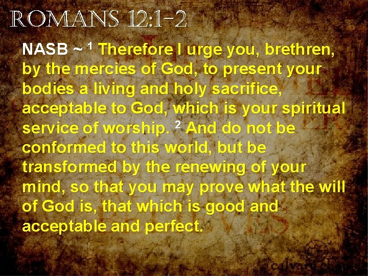 Romans 12: 1 -2 NASB ~ 1 Therefore I urge you, brethren, by the Romans 12: 1 -2 NASB ~ 1 Therefore I urge you, brethren, by the