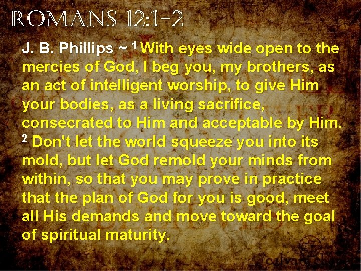 Romans 12: 1 -2 J. B. Phillips ~ 1 With eyes wide open to Romans 12: 1 -2 J. B. Phillips ~ 1 With eyes wide open to