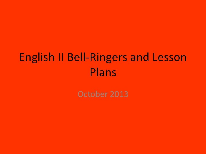 English II Bell-Ringers and Lesson Plans October 2013 