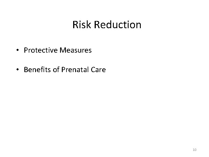 Risk Reduction • Protective Measures • Benefits of Prenatal Care 10 