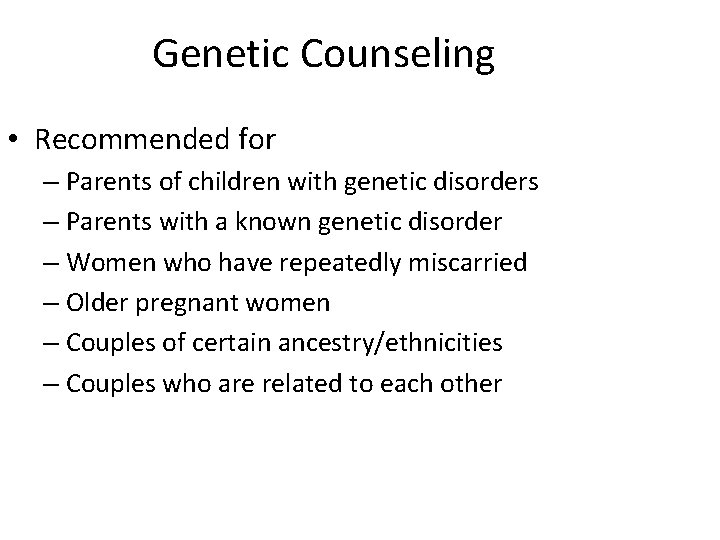 Genetic Counseling • Recommended for – Parents of children with genetic disorders – Parents