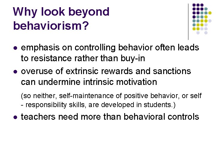 Why look beyond behaviorism? l l emphasis on controlling behavior often leads to resistance