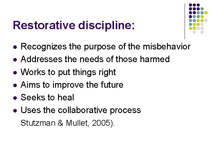 Restorative discipline: l l l Recognizes the purpose of the misbehavior Addresses the needs