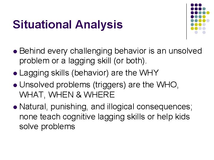 Situational Analysis Behind every challenging behavior is an unsolved problem or a lagging skill