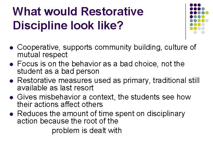 What would Restorative Discipline look like? l l l Cooperative, supports community building, culture