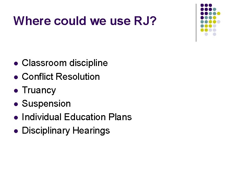 Where could we use RJ? l l l Classroom discipline Conflict Resolution Truancy Suspension