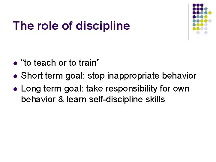 The role of discipline l l l “to teach or to train” Short term
