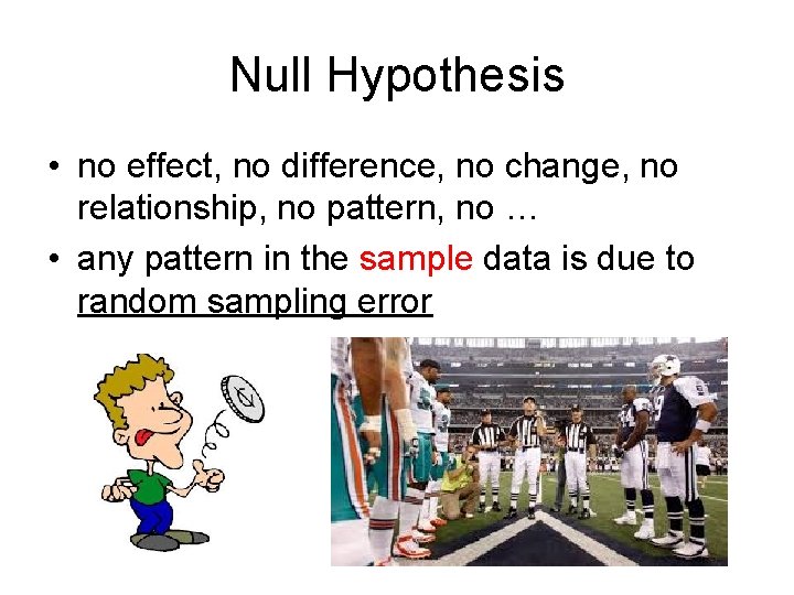 Null Hypothesis • no effect, no difference, no change, no relationship, no pattern, no