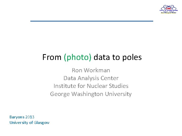 From (photo) data to poles Ron Workman Data Analysis Center Institute for Nuclear Studies