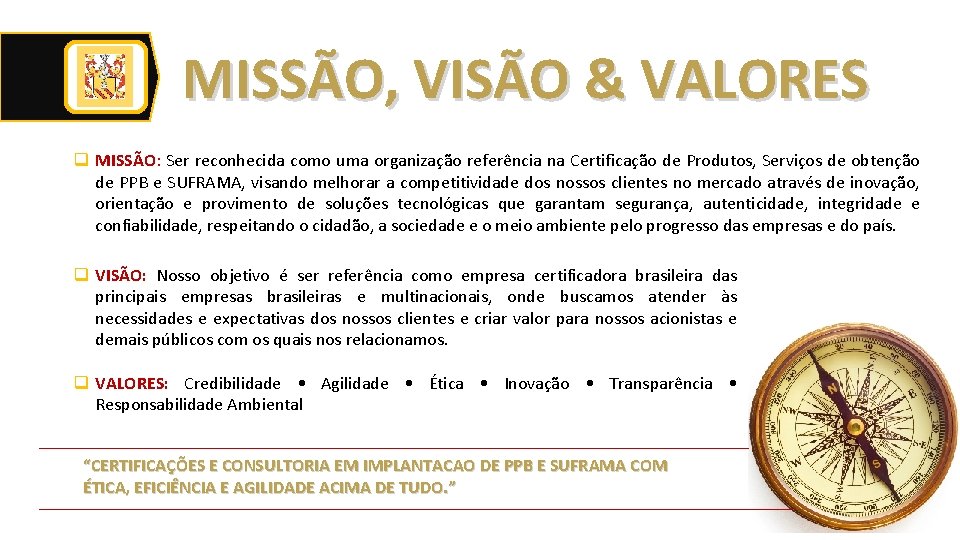 MISSÃO, VISÃO & VALORES q MISSÃO: Ser reconhecida como uma organização referência na Certificação