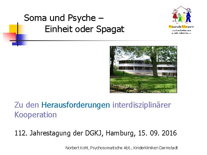 Soma und Psyche – Einheit oder Spagat Zu den Herausforderungen interdisziplinärer Kooperation 112. Jahrestagung Soma und Psyche – Einheit oder Spagat Zu den Herausforderungen interdisziplinärer Kooperation 112. Jahrestagung