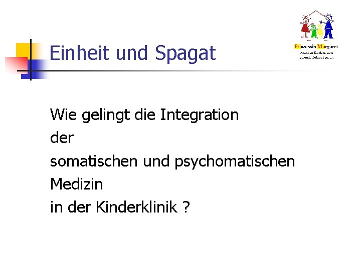 Einheit und Spagat Wie gelingt die Integration der somatischen und psychomatischen Medizin in der Einheit und Spagat Wie gelingt die Integration der somatischen und psychomatischen Medizin in der