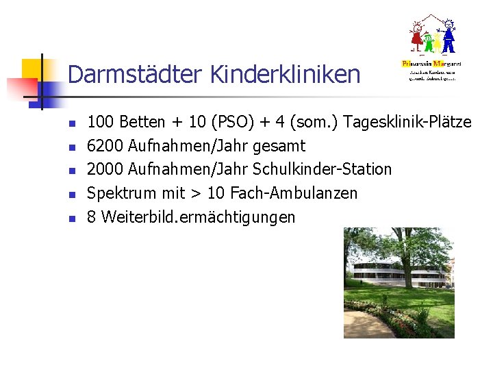Darmstädter Kinderkliniken n n 100 Betten + 10 (PSO) + 4 (som. ) Tagesklinik-Plätze Darmstädter Kinderkliniken n n 100 Betten + 10 (PSO) + 4 (som. ) Tagesklinik-Plätze