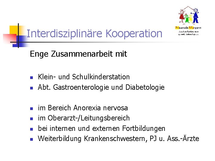 Interdisziplinäre Kooperation Enge Zusammenarbeit mit n n n Klein- und Schulkinderstation Abt. Gastroenterologie und Interdisziplinäre Kooperation Enge Zusammenarbeit mit n n n Klein- und Schulkinderstation Abt. Gastroenterologie und