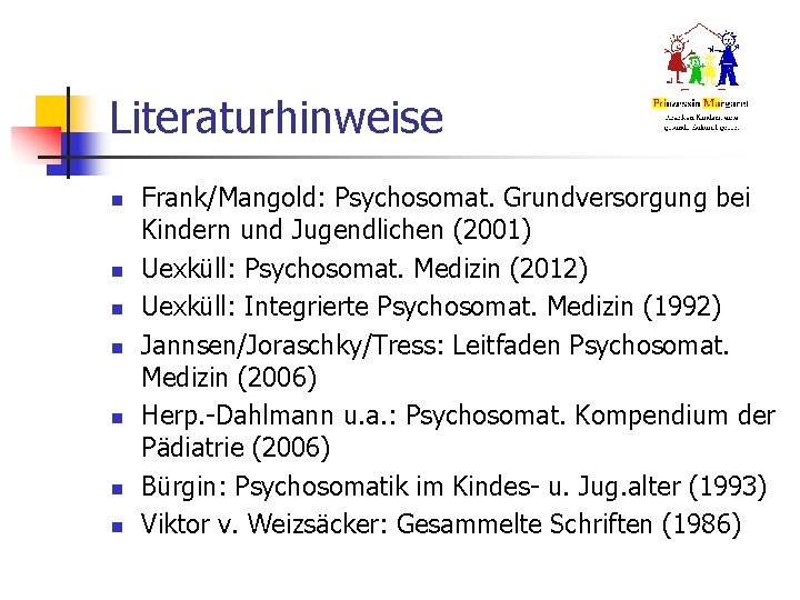 Literaturhinweise n n n n Frank/Mangold: Psychosomat. Grundversorgung bei Kindern und Jugendlichen (2001) Uexküll: Literaturhinweise n n n n Frank/Mangold: Psychosomat. Grundversorgung bei Kindern und Jugendlichen (2001) Uexküll: