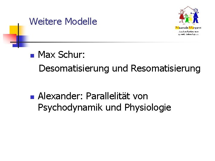 Weitere Modelle n n Max Schur: Desomatisierung und Resomatisierung Alexander: Parallelität von Psychodynamik und Weitere Modelle n n Max Schur: Desomatisierung und Resomatisierung Alexander: Parallelität von Psychodynamik und