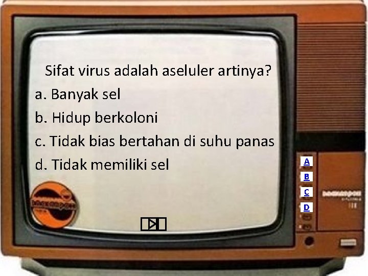 Sifat virus adalah aseluler artinya? a. Banyak sel b. Hidup berkoloni c. Tidak bias