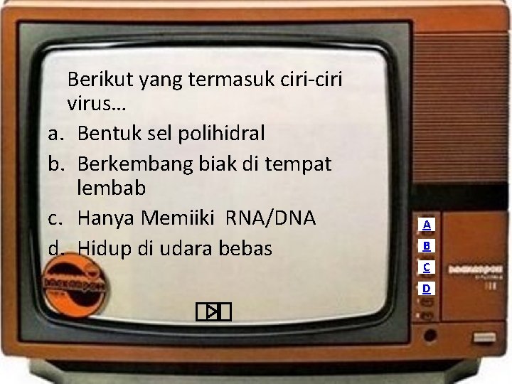 Berikut yang termasuk ciri-ciri virus… a. Bentuk sel polihidral b. Berkembang biak di tempat