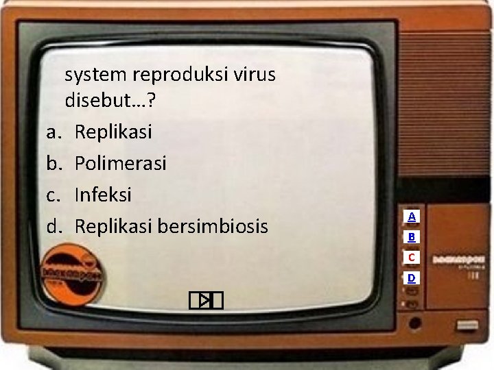 system reproduksi virus disebut…? a. Replikasi b. Polimerasi c. Infeksi d. Replikasi bersimbiosis A