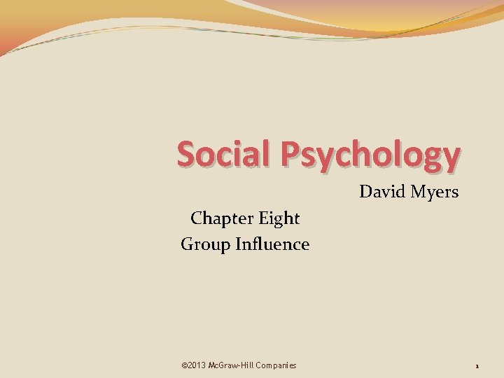 Social Psychology David Myers Chapter Eight Group Influence © 2013 Mc. Graw-Hill Companies 1 Social Psychology David Myers Chapter Eight Group Influence © 2013 Mc. Graw-Hill Companies 1