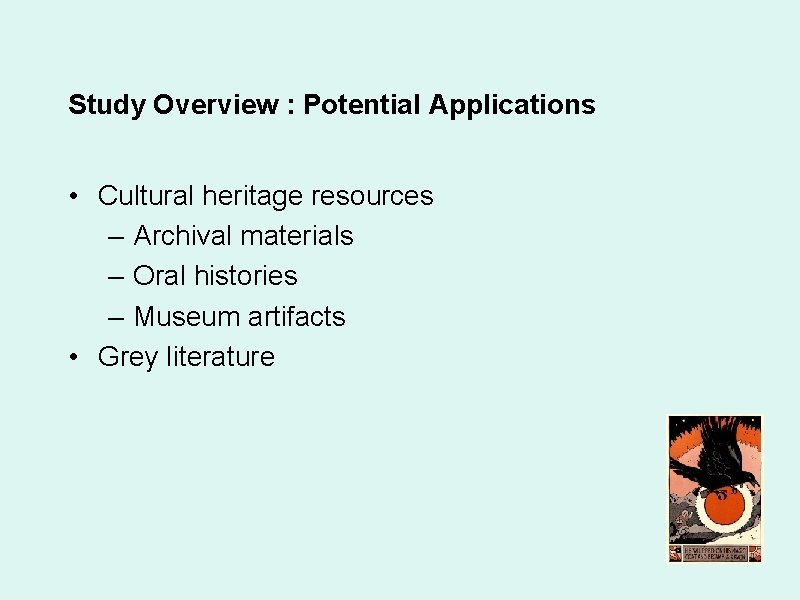 Study Overview : Potential Applications • Cultural heritage resources – Archival materials – Oral