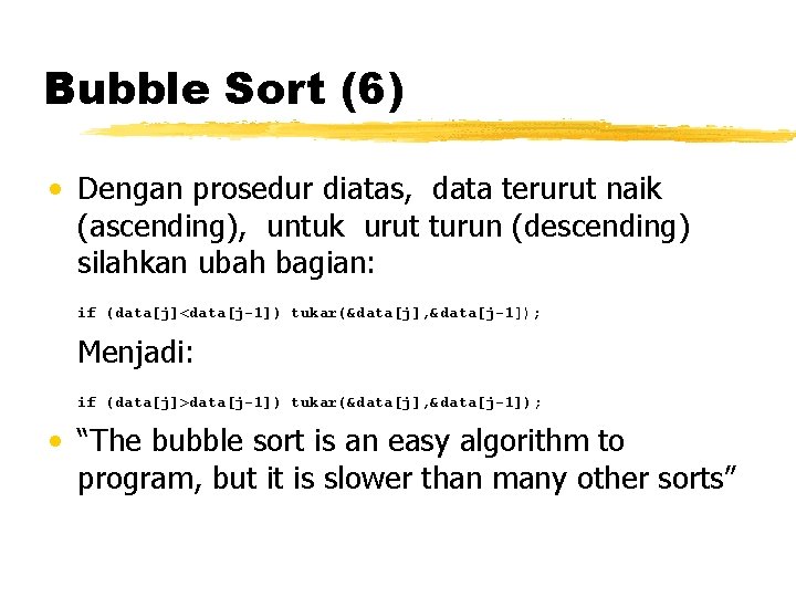 Bubble Sort (6) • Dengan prosedur diatas, data terurut naik (ascending), untuk urut turun