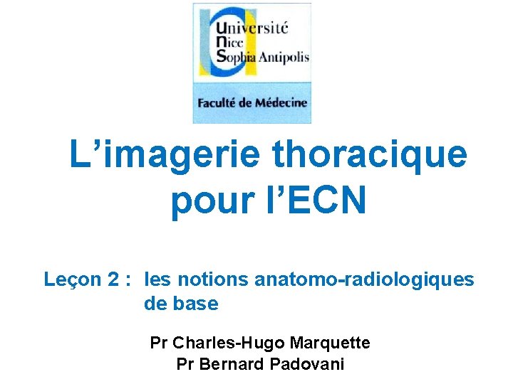 L’imagerie thoracique pour l’ECN Leçon 2 : les notions anatomo-radiologiques de base Pr Charles-Hugo