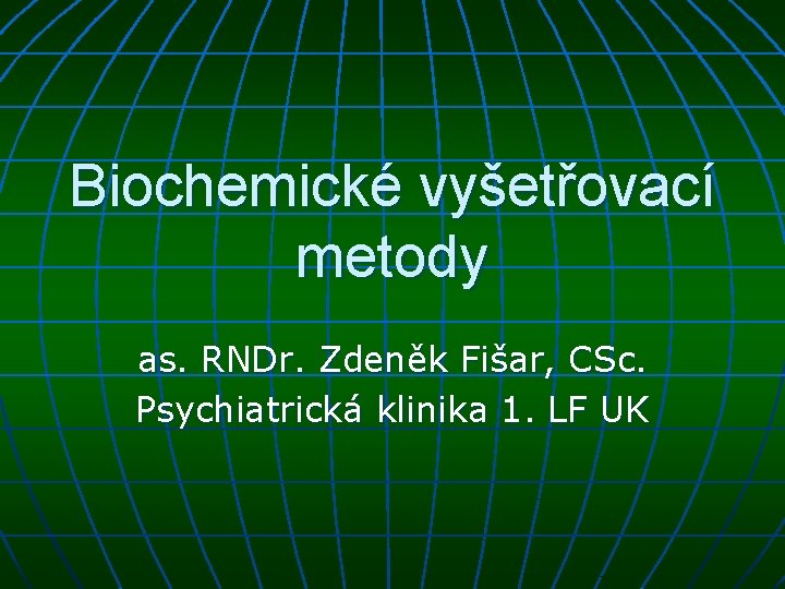 Biochemické vyšetřovací metody as. RNDr. Zdeněk Fišar, CSc. Psychiatrická klinika 1. LF UK 