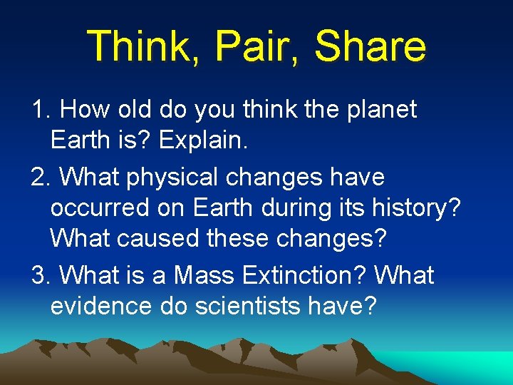 Think, Pair, Share 1. How old do you think the planet Earth is? Explain.