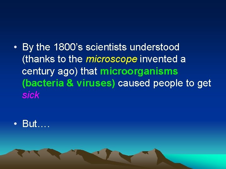  • By the 1800’s scientists understood (thanks to the microscope invented a century