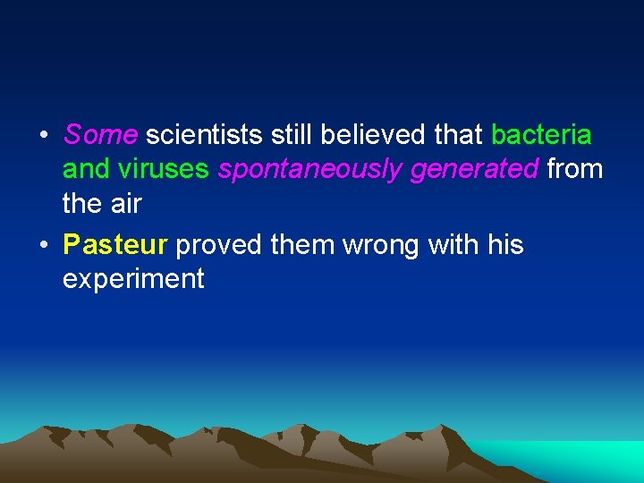  • Some scientists still believed that bacteria and viruses spontaneously generated from the