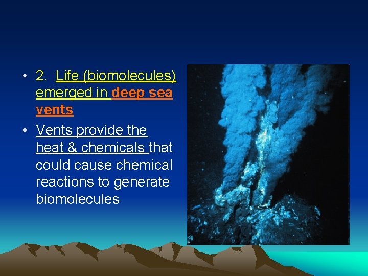  • 2. Life (biomolecules) emerged in deep sea vents • Vents provide the