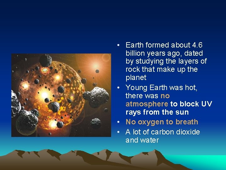  • Earth formed about 4. 6 billion years ago, dated by studying the