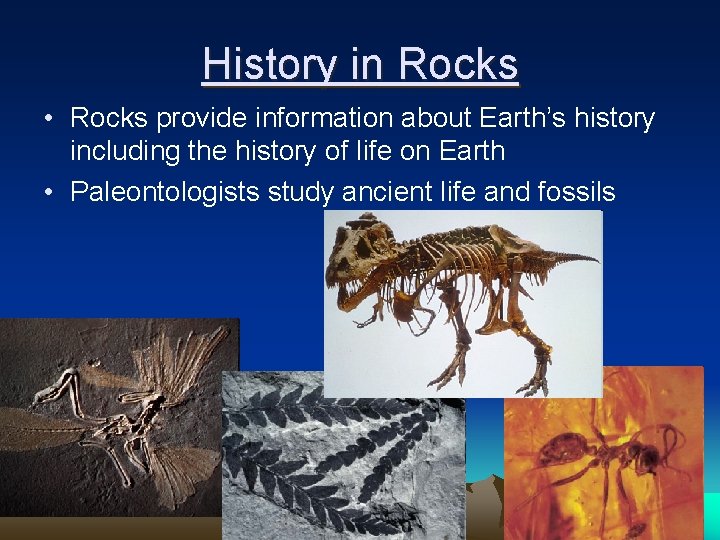 History in Rocks • Rocks provide information about Earth’s history including the history of