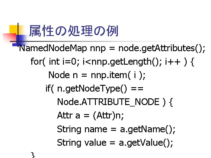 属性の処理の例 Named. Node. Map nnp = node. get. Attributes(); for( int i=0; i<nnp. get.
