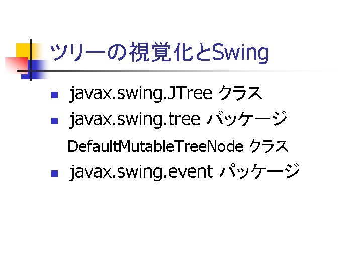 ツリーの視覚化とSwing n n javax. swing. JTree クラス javax. swing. tree パッケージ Default. Mutable. Tree.
