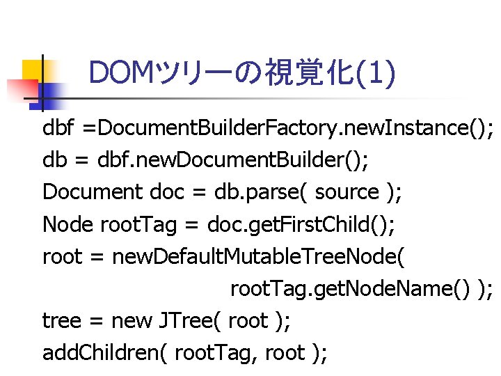 　DOMツリーの視覚化(1) dbf =Document. Builder. Factory. new. Instance(); db = dbf. new. Document. Builder(); Document