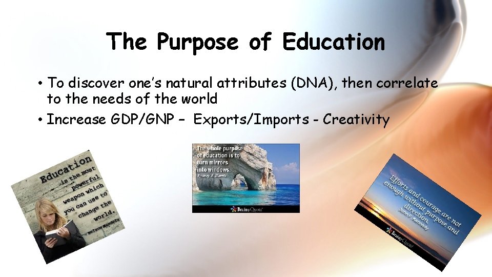 The Purpose of Education • To discover one’s natural attributes (DNA), then correlate to