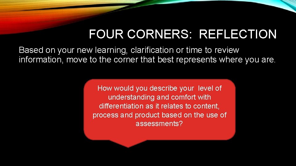 FOUR CORNERS: REFLECTION Based on your new learning, clarification or time to review information,