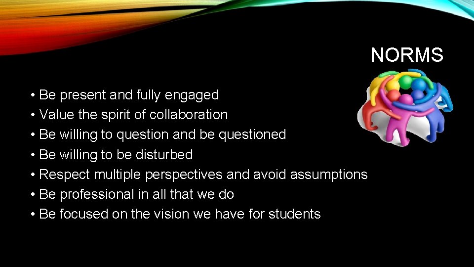 NORMS • Be present and fully engaged • Value the spirit of collaboration •