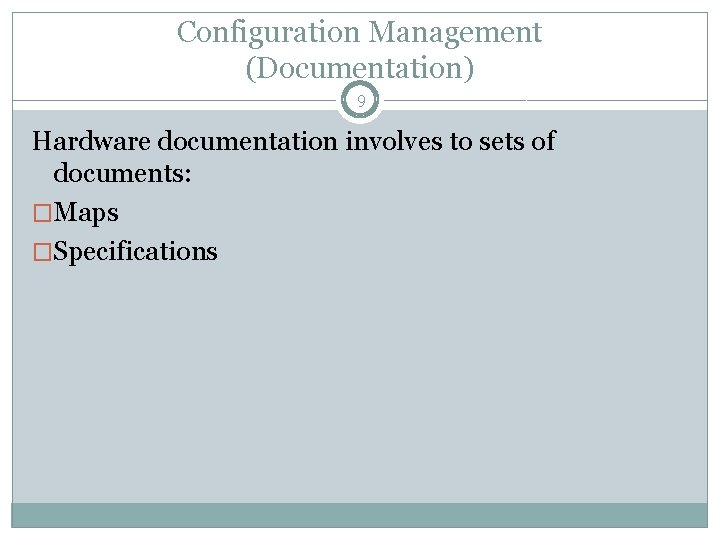 Configuration Management (Documentation) 9 Hardware documentation involves to sets of documents: �Maps �Specifications Configuration Management (Documentation) 9 Hardware documentation involves to sets of documents: �Maps �Specifications