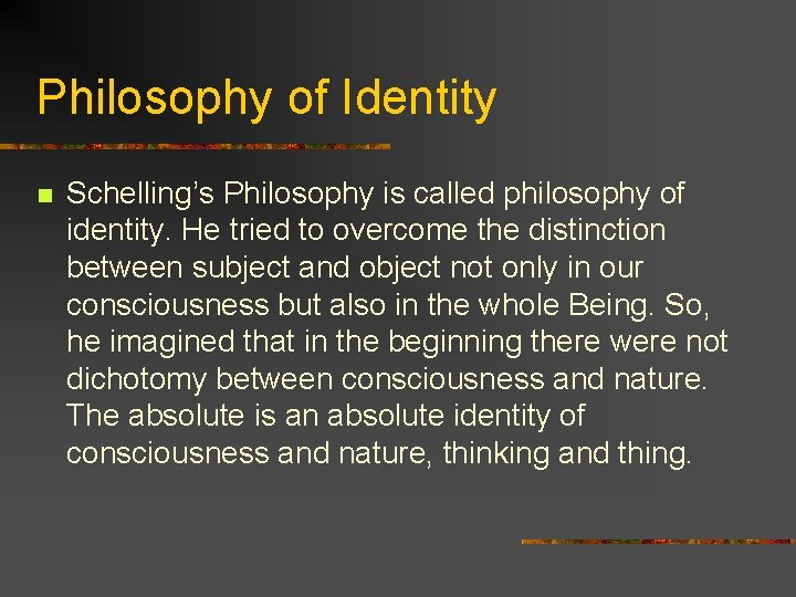 Philosophy of Identity n Schelling’s Philosophy is called philosophy of identity. He tried to