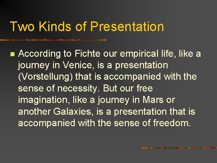 Two Kinds of Presentation n According to Fichte our empirical life, like a journey