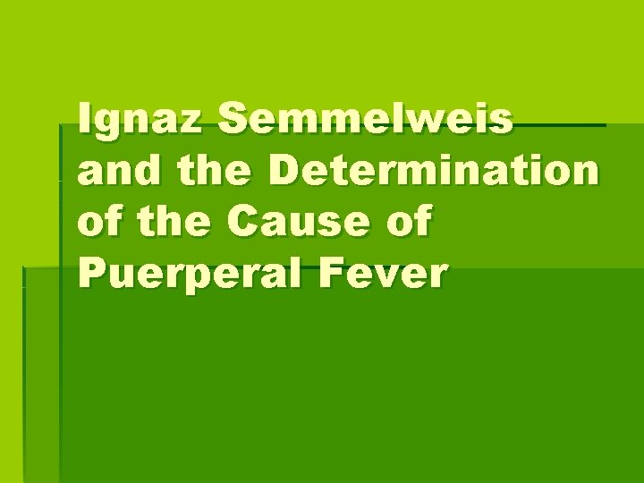 Ignaz Semmelweis and the Determination of the Cause of Puerperal Fever 