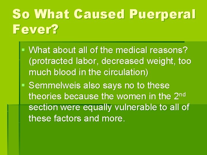 So What Caused Puerperal Fever? § What about all of the medical reasons? (protracted